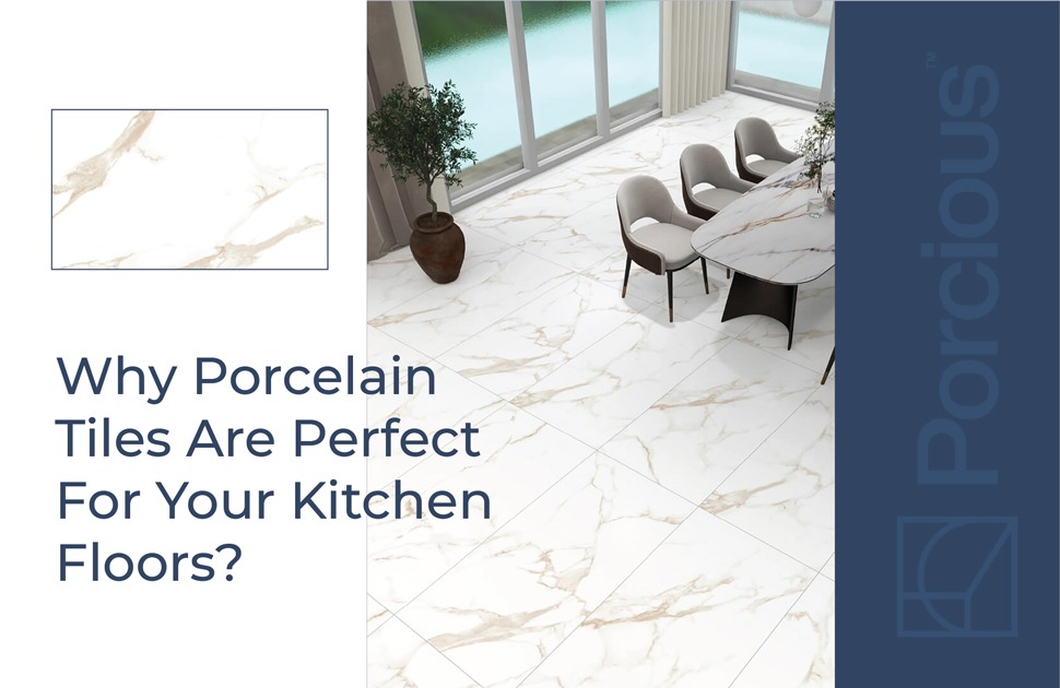 Why Porcelain Tiles are Perfect for Your Kitchen Floors?